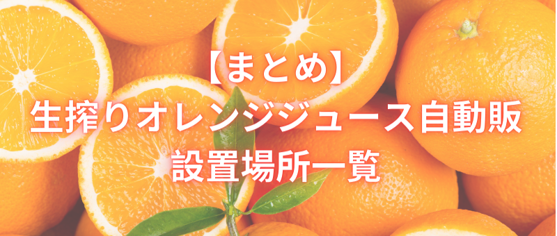 まとめ】生搾りオレンジジュース自販機の設置場所一覧〜IJOOZとFeed Me 